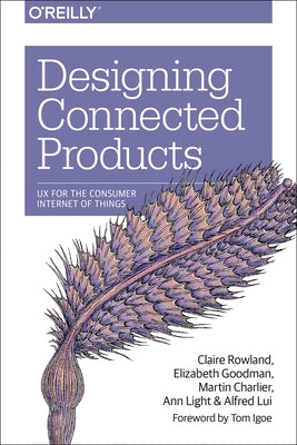 Designing Connected Products: UX for the Consumer Internet of Things Paperback O'Reilly Media