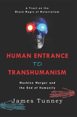 Human Entrance to Transhumanism: Machine Merger and the End of Humanity by Tunney, James