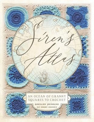 Siren's Atlas UK Terms Edition: An Ocean of Granny Squares to Crochet by Husband, Shelley