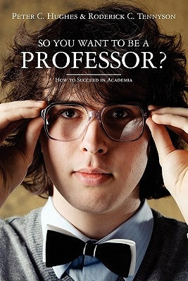 So you want to be a Professor?: How to Succeed in Academia Paperback Createspace Independent Publishing Platform