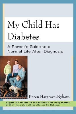 My Child Has Diabetes: A Parent's Guide to a Normal Life After Diagnosis by Hargrave-Nykaza, Karen