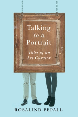 Talking to a Portrait: Tales of an Art Curator by Pepall, Rosalind