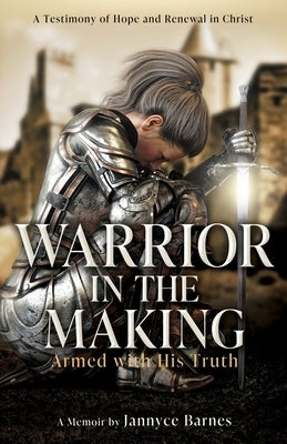 Warrior in the Making: Armed with His Truth by Barnes, Jannyce