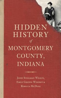 Hidden History of Montgomery County, Indiana by Wilson, Jodie Steelman