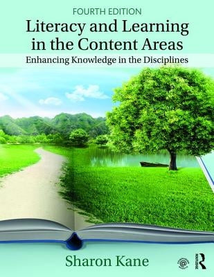 Literacy and Learning in the Content Areas: Enhancing Knowledge in the Disciplines by Kane, Sharon