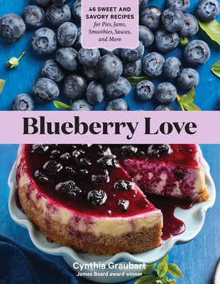 Blueberry Love: 46 Sweet and Savory Recipes for Pies, Jams, Smoothies, Sauces, and More Storey Publishing