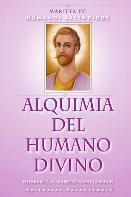 Alquimia Del Humano Divino: Entrevista Al Maestro Alquimista Saint Germain by Pc, Marilya