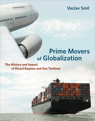 Prime Movers of Globalization: The History and Impact of Diesel Engines and Gas Turbines Paperback MIT Press