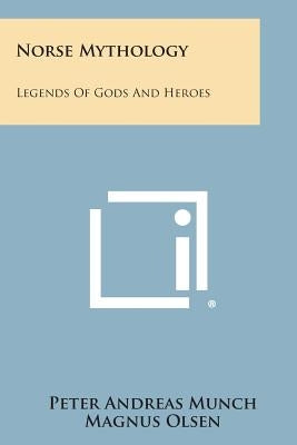 Norse Mythology: Legends of Gods and Heroes by Munch, Peter Andreas