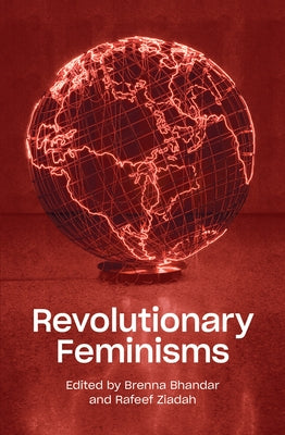 Revolutionary Feminisms: Conversations on Collective Action and Radical Thought by Bhandar, Brenna