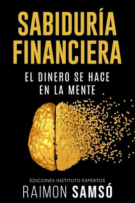 Sabiduria Financiera: El dinero se hace en la mente by Samsó, Raimon