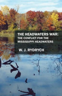 The Headwaters War: The Conflict for the Mississippi Headwaters Paperback Outskirts Press