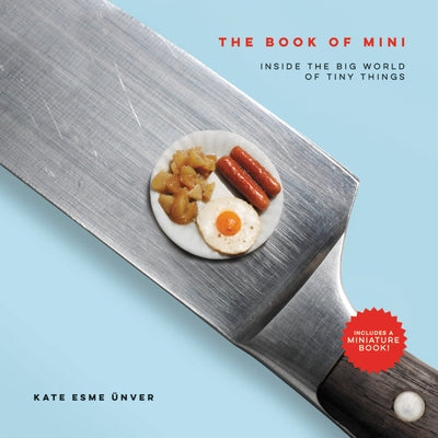 The Book of Mini: Inside the Big World of Tiny Things by Unver, Kate Esme