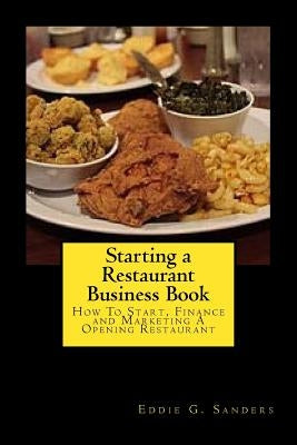 Starting a Restaurant Business Book: How To Start, Finance and Marketing A Opening Restaurant by Sanders, Eddie G.