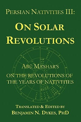 Persian Nativities III: Abu Ma'shar on Solar Revolutions by Abu Ma'shar