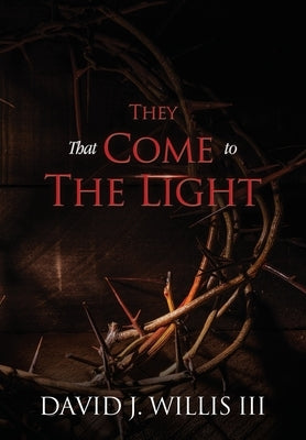 They That Come To The Light: A Revelation and John 3:16 Connection Paperback Xulon Press