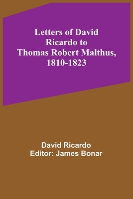 Letters of David Ricardo to Thomas Robert Malthus, 1810-1823 Paperback Alpha Edition