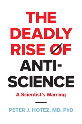 Deadly Rise of Anti-Science: A Scientist's Warning by Hotez, Peter J.