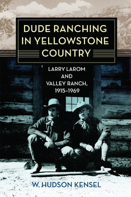 Dude Ranching in Yellowstone Country: Larry Larom and Valley Ranch, 1915-1969 Paperback University of Oklahoma Press