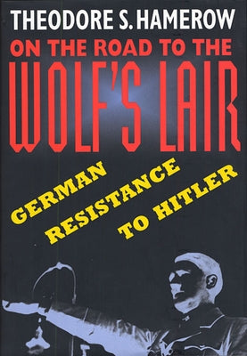 On the Road to the Wolfus Lair: German Resistance to Hitler Paperback Belknap Press