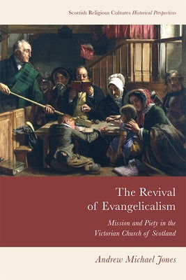 The Revival of Evangelicalism: Mission and Piety in the Victorian Church of Scotland Paperback Edinburgh University Press