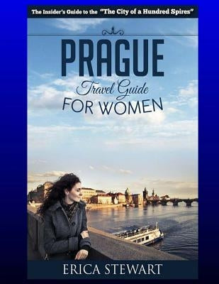 Prague: The Complete Insider´s Guide for Women Traveling to Prague.:: Travel Czech Republic Eastern Europe Guidebook. Eastern Paperback Createspace Independent Publishing Platform