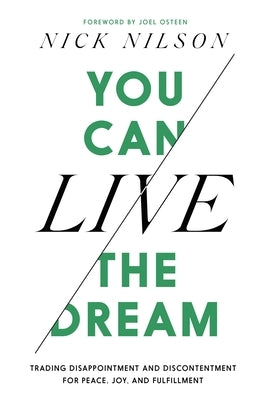 You Can Live the Dream: Trading Disappointment and Discontentment for Peace, Joy and Fulfillment by Nilson, Nick