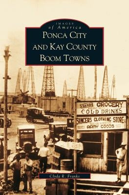 Ponca City and Kay County Boom Towns by Franks, Clyda