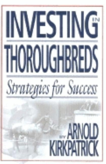 Investing in Thoroughbreds: Strategies for Success by Kirkpatrick, Arnold