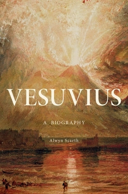 Vesuvius: A Biography by Scarth, Alwyn