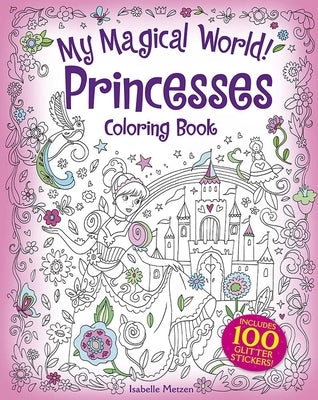 My Magical World! Princesses Coloring Book: Includes 100 Glitter Stickers! by Metzen, Isabelle