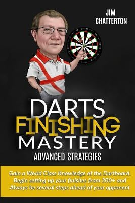 Darts Finishing Mastery: Advanced Strategies by Chatterton, Jim