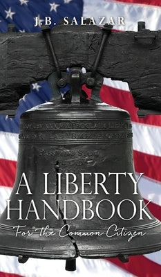 A Liberty Handbook: For the Common Citizen by Salazar, J. B.