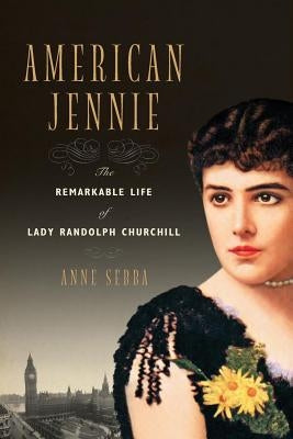 American Jennie: The Remarkable Life of Lady Randolph Churchill by Sebba, Anne