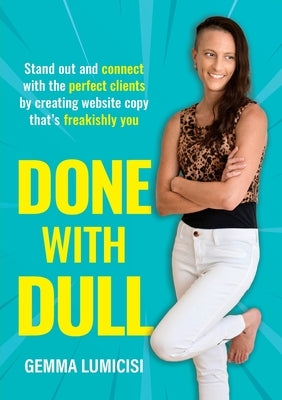 Done With Dull: Stand out and connect with the perfect clients by creating website copy that's freakishly you by Lumicisi, Gemma