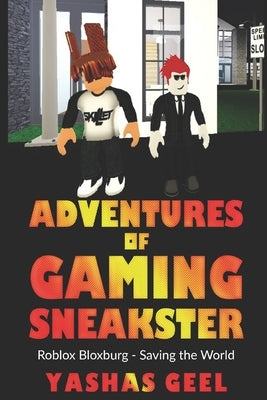 Adventures of Gaming Sneakster: Roblox Bloxburg: Saving the World by Geel, Yashas