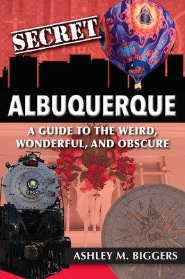 Secret Albuquerque: A Guide to the Weird, Wonderful, and Obscure Paperback Reedy Press