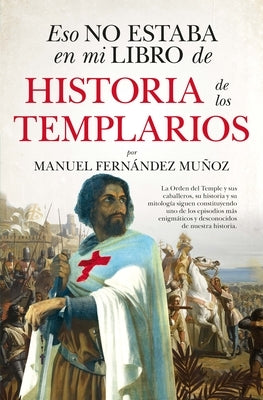 Eso No Estaba En Mi Libro de Historia de Los Templarios by Fernandez Munoz, Manuel