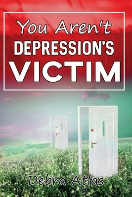 You Aren't Depression's Victim by Atlas, Debra