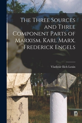 The Three Sources and Three Component Parts of Marxism. Karl Marx. Frederick Engels Paperback Legare Street Press