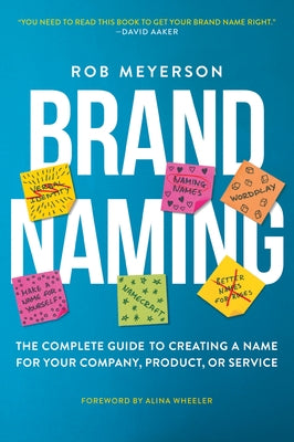 Brand Naming: The Complete Guide to Creating a Name for Your Company, Product, or Service by Meyerson, Rob