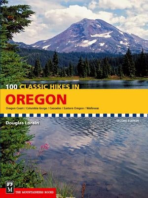 100 Classic Hikes in Oregon: Oregon Coast, Columbia Gorge, Cascades, Eastern Oregon, Wallowas by Lorain, Douglas