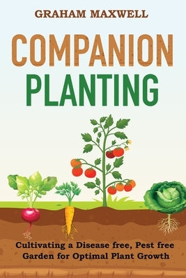 Companion Planting: Cultivating a Disease and Pest-Free Garden for Optimal Plant Growth Paperback Independently Published