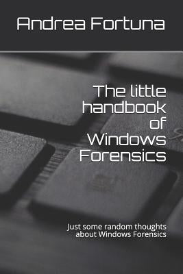 The little handbook of Windows Forensics: Just some random thoughts about Windows Forensics Paperback Independently Published