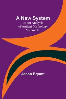A New System; or, an Analysis of Antient Mythology. Volume II. Paperback Alpha Edition