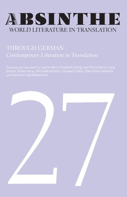 Absinthe: World Literature in Translation: Volume 27: Through German: Contemporary Literature in Translation by Beck, Lauren