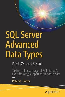 SQL Server Advanced Data Types: Json, XML, and Beyond by Carter, Peter A.