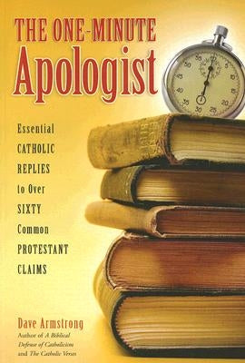 The One-Minute Apologist: Essential Catholic Replies to Over 60 Common Protestant Claims Paperback Sophia Institute Press
