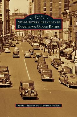 20th-Century Retailing in Downtown Grand Rapids by Hauser, Michael