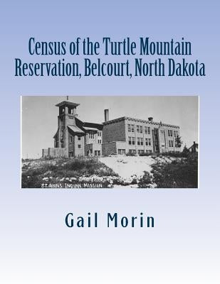 Census of the Turtle Mountain Reservation, Belcourt, North Dakota: taken by J. E. Balmer on 1 Jan 1937 by Morin, Gail